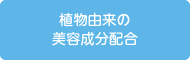 植物由来の美容成分配合